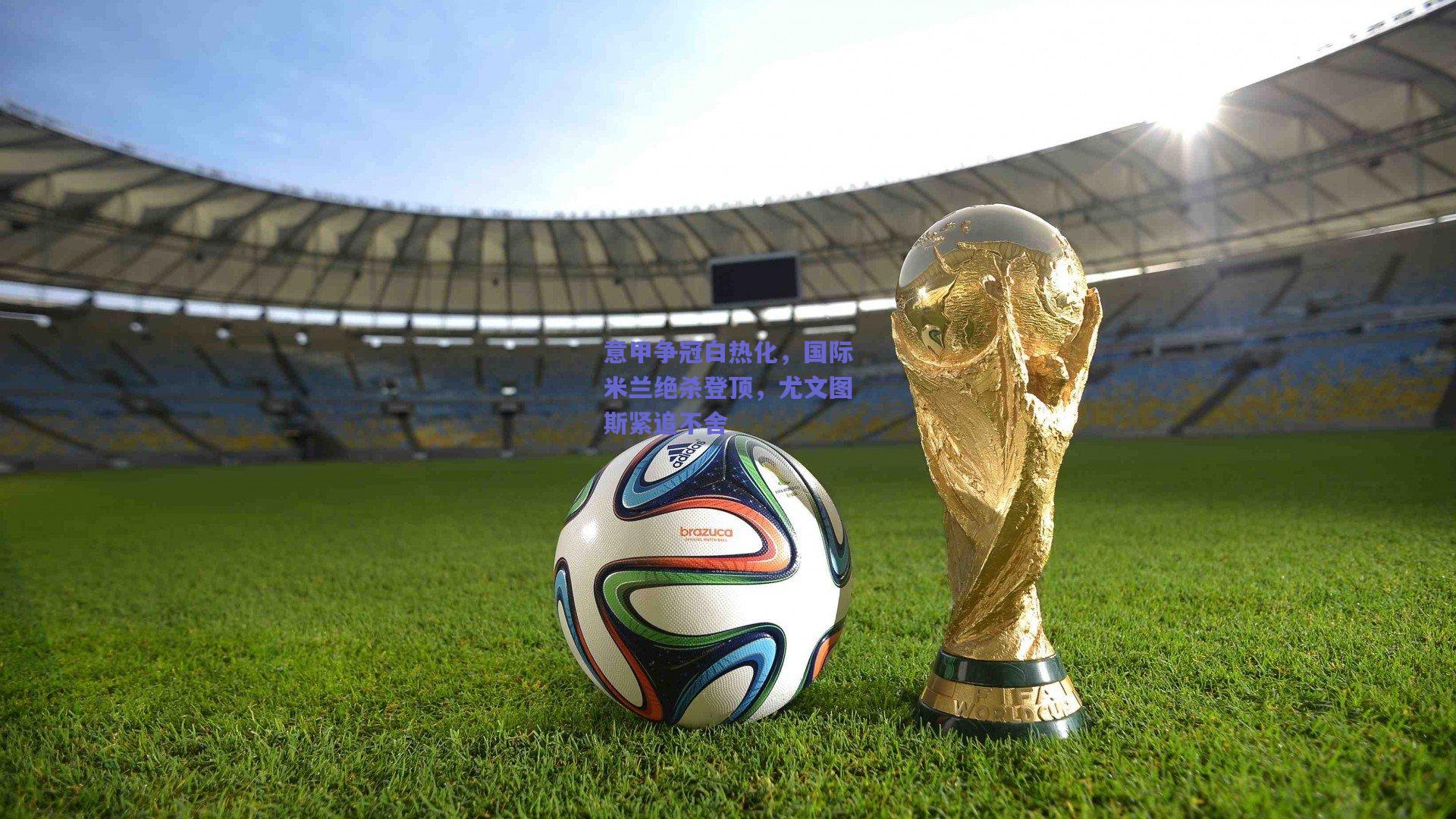 意甲争冠白热化，国际米兰绝杀登顶，尤文图斯紧追不舍